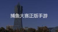 捕鱼大赛正版手游