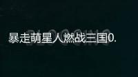 暴走萌星人燃战三国0.1折