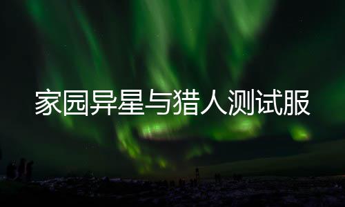 家园异星与猎人测试服下载