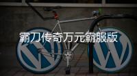 霸刀传奇万元霸服版