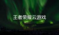 王者荣耀云游戏