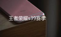 王者荣耀s39赛季