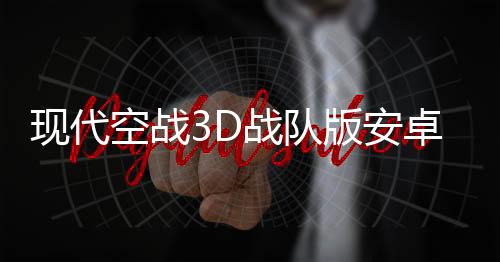 现代空战3D战队版安卓版下载