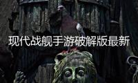 现代战舰手游破解版最新