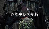 烈焰皇朝切割版