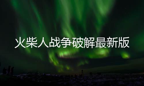 火柴人战争破解最新版下载