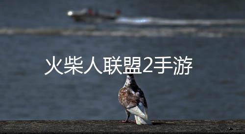 火柴人联盟2手游下载