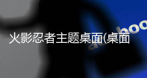 火影忍者主题桌面(桌面主题美化锁屏软件)下载