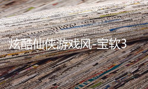 炫酷仙侠游戏风-宝软3D主题下载