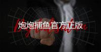 炮炮捕鱼官方正版