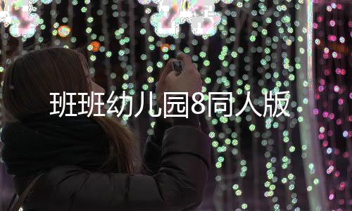 班班幼儿园8同人版下载