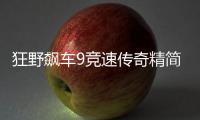 狂野飙车9竞速传奇精简版车辆全限免