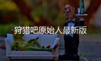 狩猎吧原始人最新版