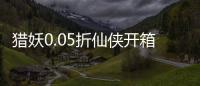 猎妖0.05折仙侠开箱