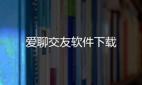 爱聊交友软件下载下载
