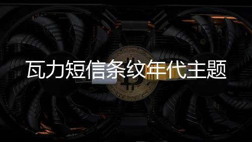 瓦力短信条纹年代主题下载