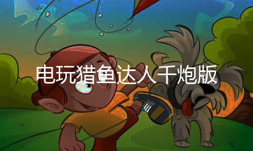 电玩猎鱼达人千炮版下载