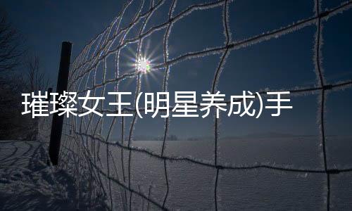 璀璨女王(明星养成)手游下载