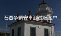 石器争霸安卓测试服客户顿