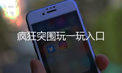 疯狂突围玩一玩入口下载