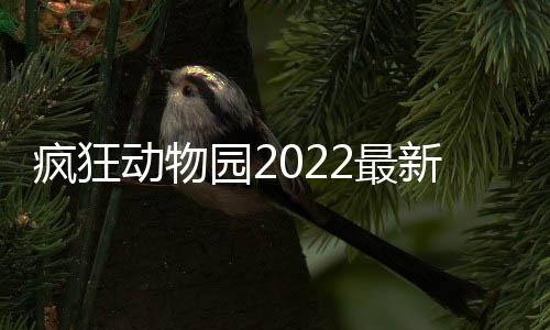 疯狂动物园2022最新版下载