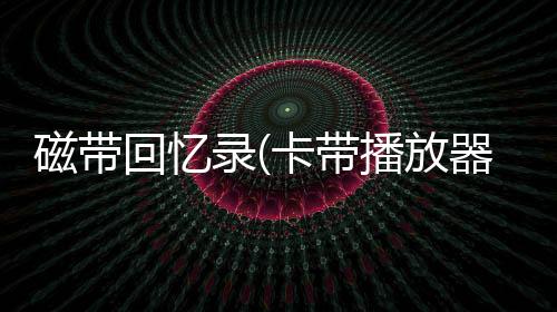 磁带回忆录(卡带播放器)下载