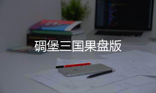 碉堡三国果盘版下载