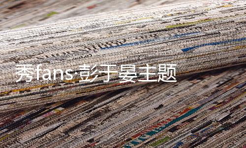 秀fans·彭于晏主题桌面下载