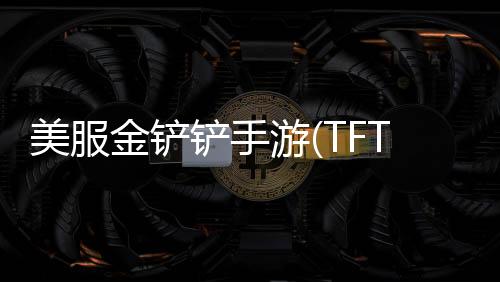 美服金铲铲手游(TFT)下载