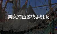 美女捕鱼游戏手机版