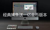 经典捕鱼送一亿金币版本