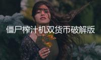 僵尸榨汁机双货币破解版无限钻石金币