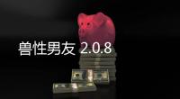 兽性男友 2.0.8