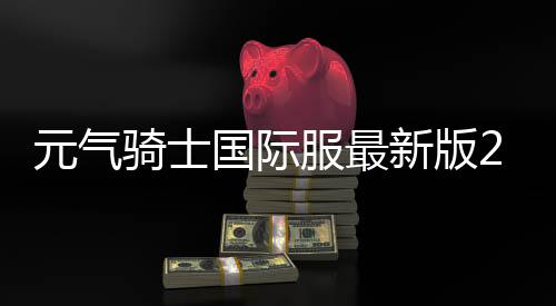 元气骑士国际服最新版2024下载