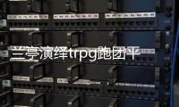 兰亭演绎trpg跑团平台