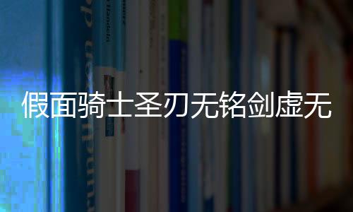 假面骑士圣刃无铭剑虚无模拟器Mumeiken Kyomu下载