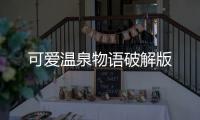 可爱温泉物语破解版