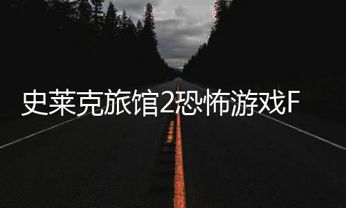 史莱克旅馆2恐怖游戏Five Night At Shreks Hotel 2 (Official)下载