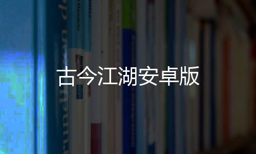 古今江湖安卓版下载