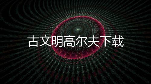 古文明高尔夫下载下载