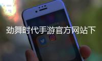 劲舞时代手游官方网站下载安装手机版 3.3.0