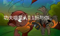 功夫喵星人0.1折与你同行