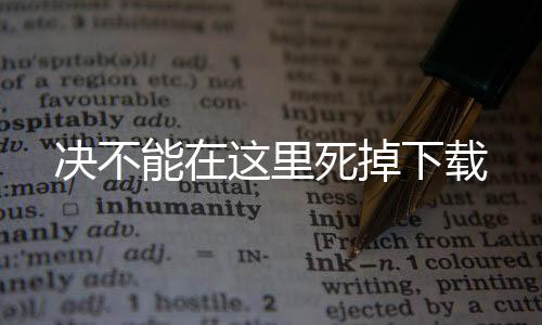 决不能在这里死掉下载下载