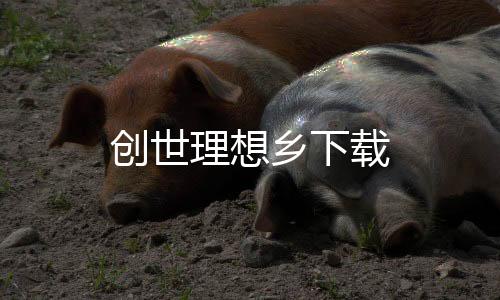 创世理想乡下载下载
