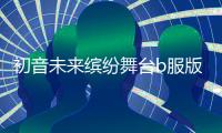 初音未来缤纷舞台b服版