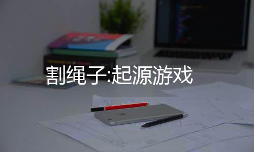 割绳子:起源游戏下载