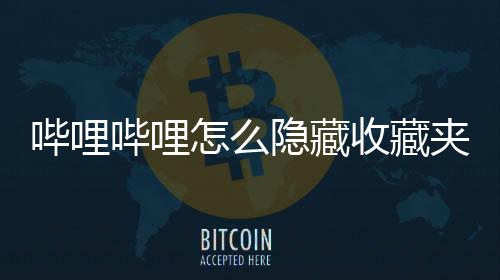 哔哩哔哩怎么隐藏收藏夹？哔哩哔哩隐藏收藏夹教程下载