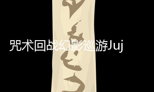 咒术回战幻影巡游Jujutsuphanpara日服最新版下载