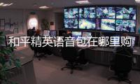 和平精英语音包在哪里购买 和平精英语音包怎么改攻略分享