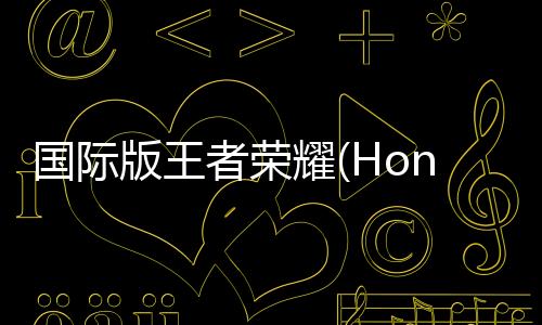 国际版王者荣耀(Honor of Kings)下载